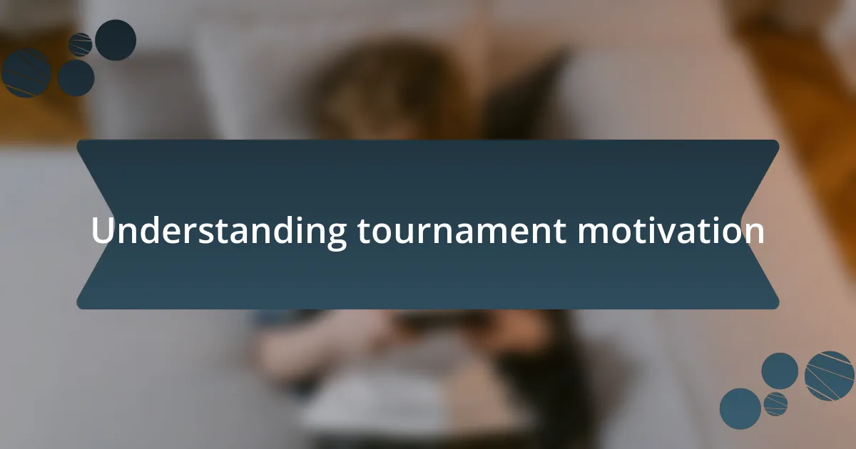 Understanding tournament motivation