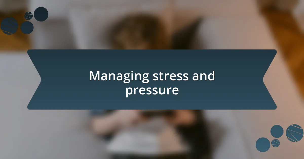 Managing stress and pressure