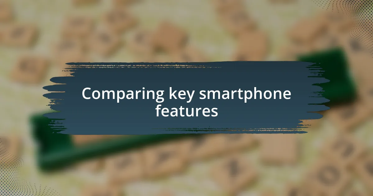 Comparing key smartphone features