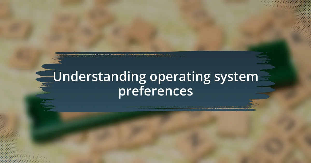 Understanding operating system preferences