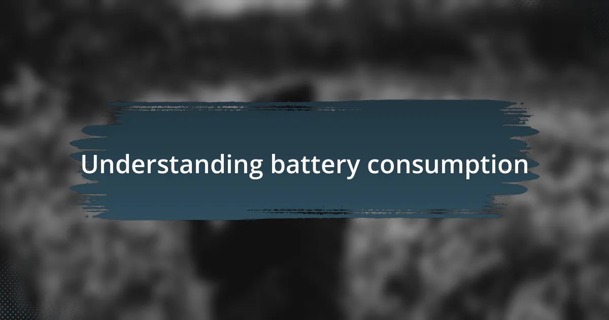 Understanding battery consumption