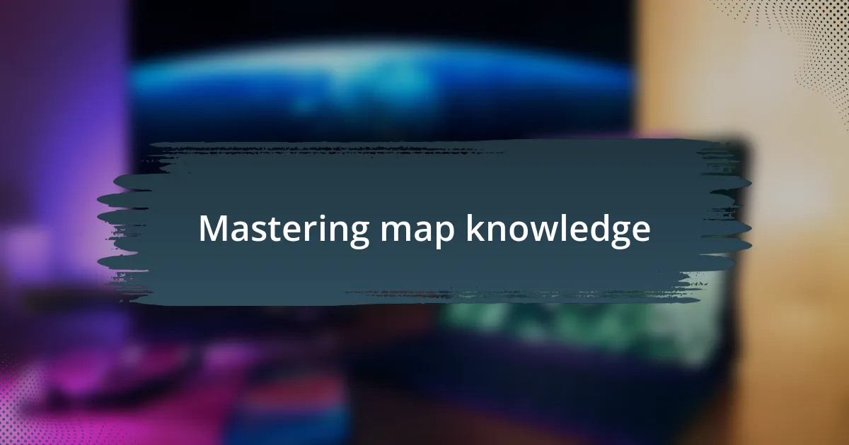 Mastering map knowledge