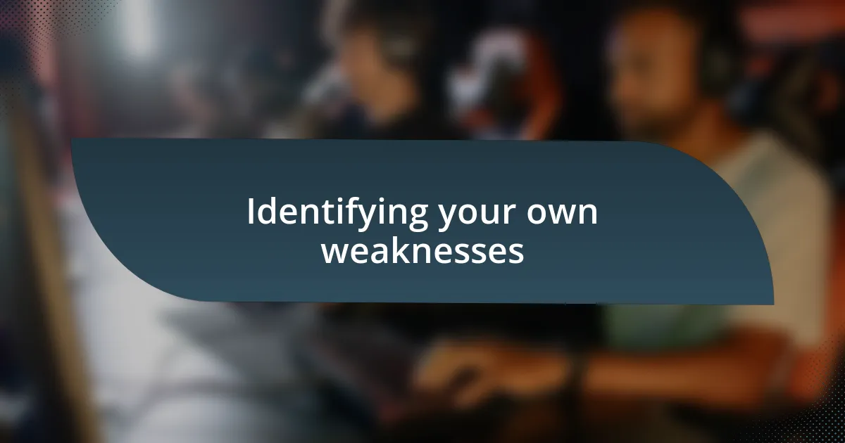 Identifying your own weaknesses