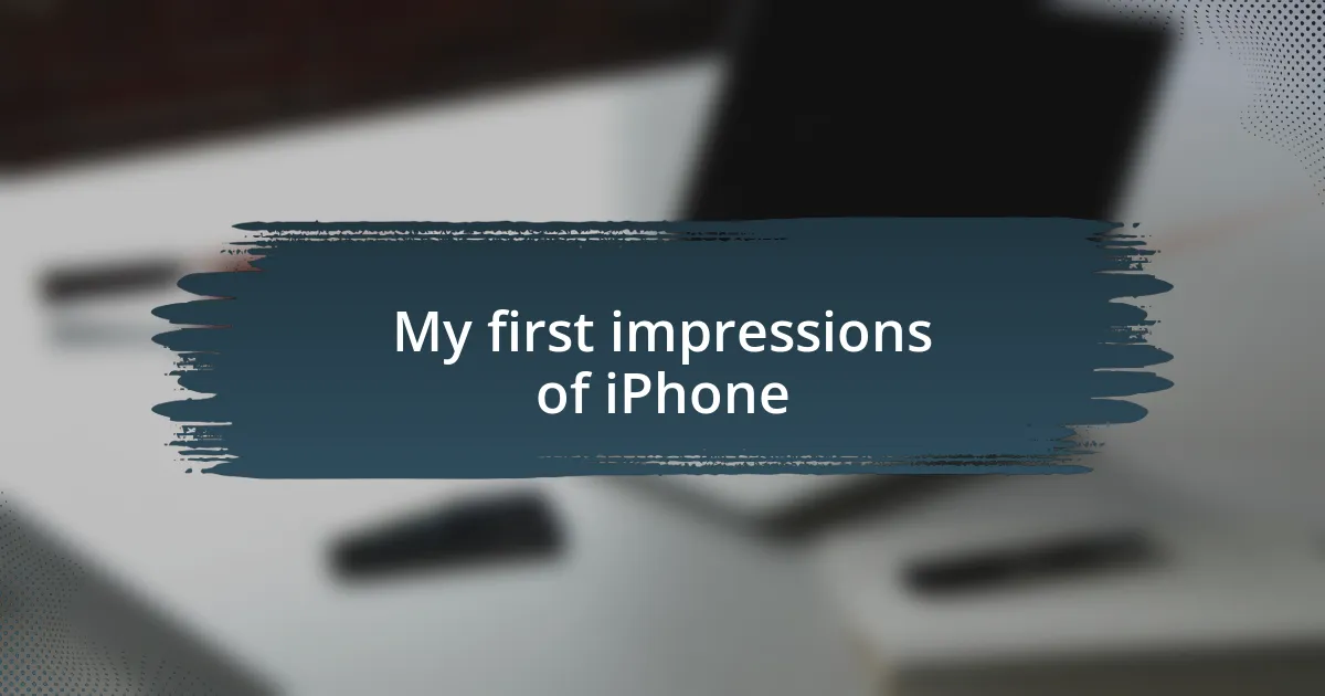 My first impressions of iPhone