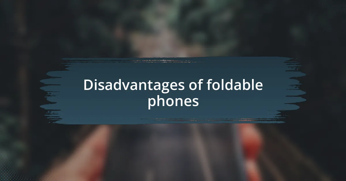 Disadvantages of foldable phones