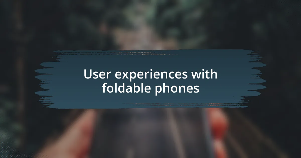 User experiences with foldable phones