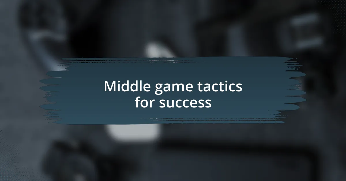 Middle game tactics for success