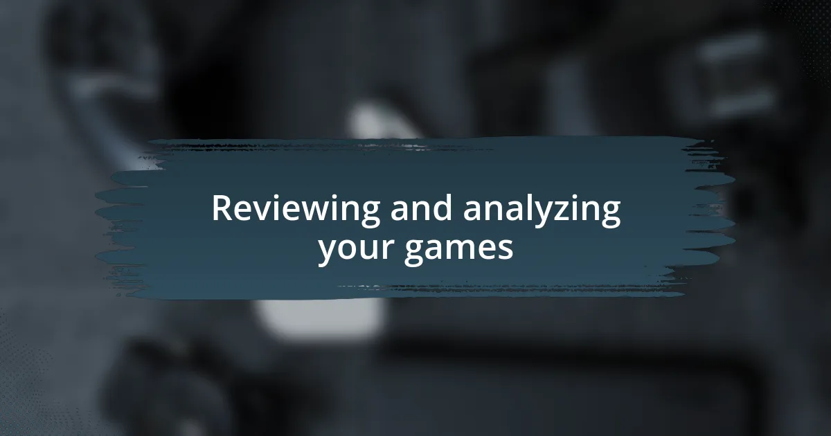 Reviewing and analyzing your games