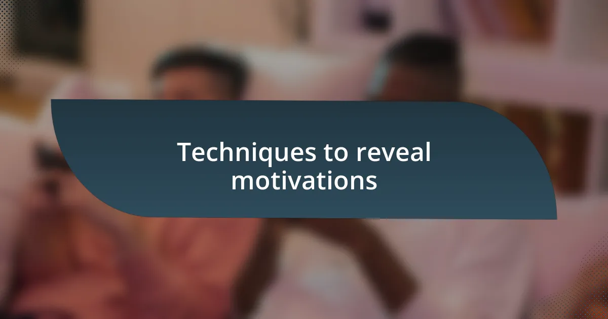 Techniques to reveal motivations