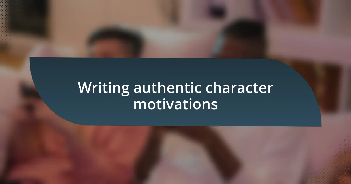 Writing authentic character motivations