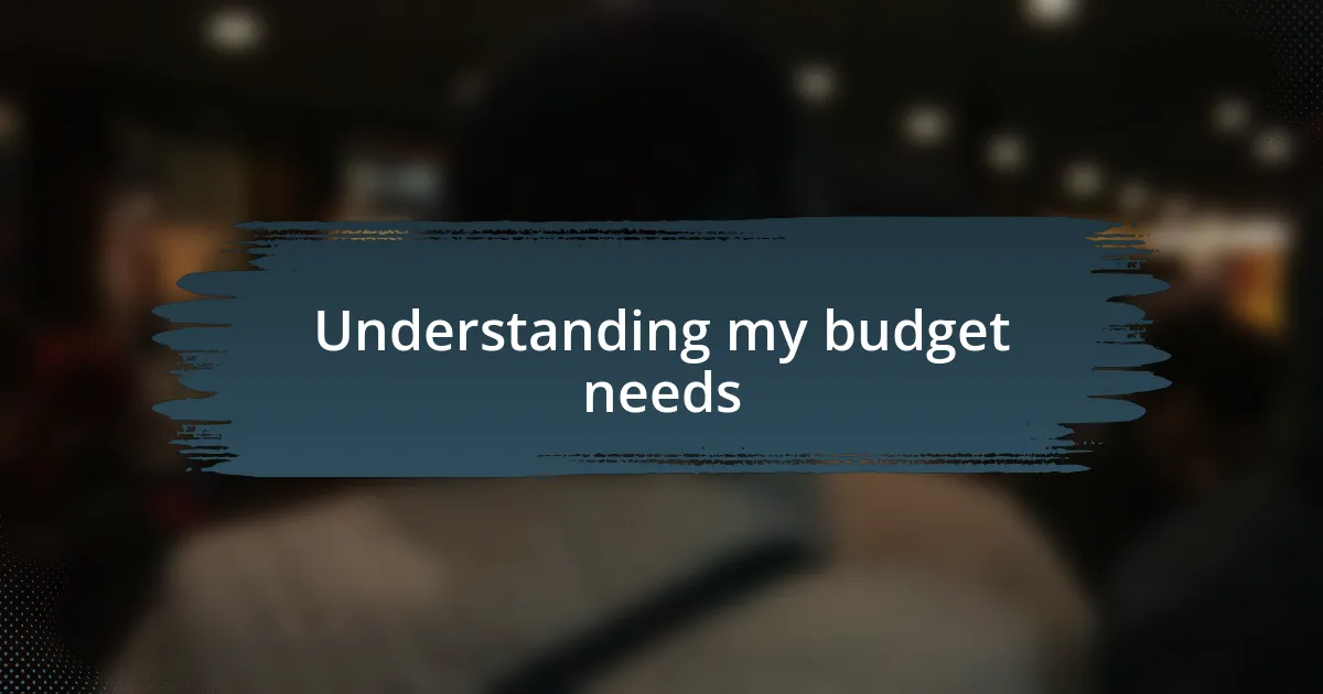 Understanding my budget needs