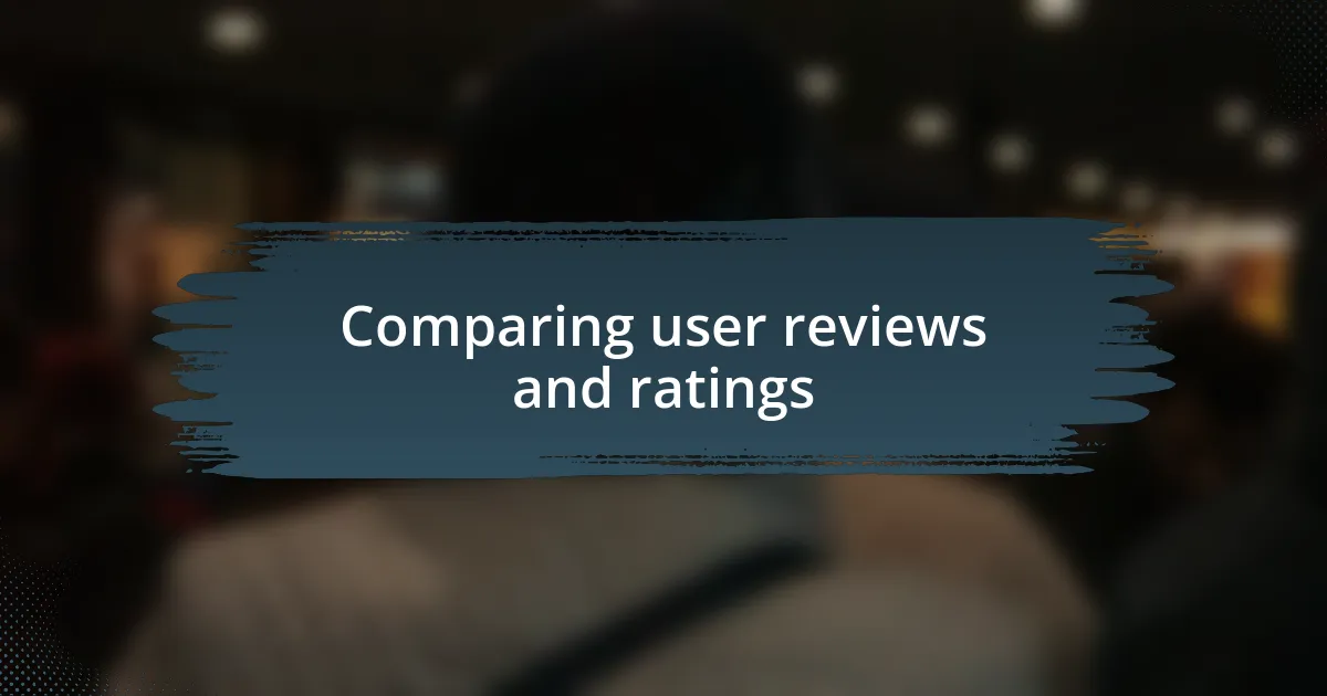 Comparing user reviews and ratings