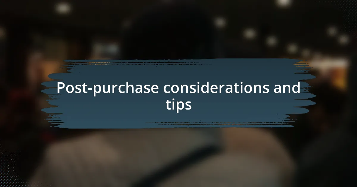 Post-purchase considerations and tips