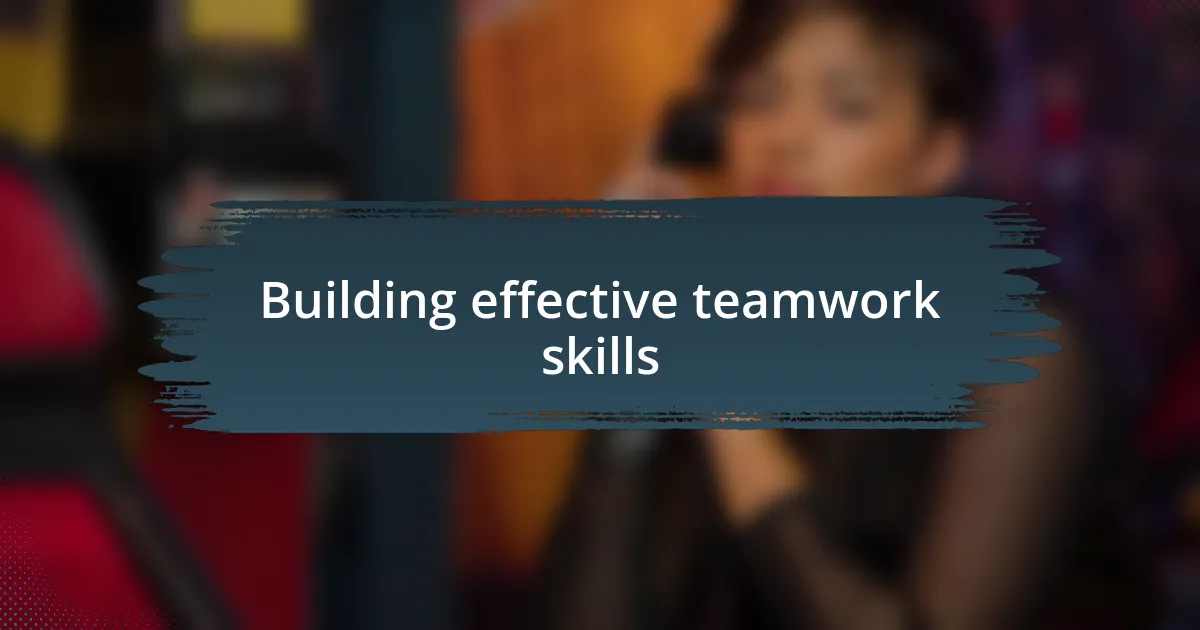 Building effective teamwork skills